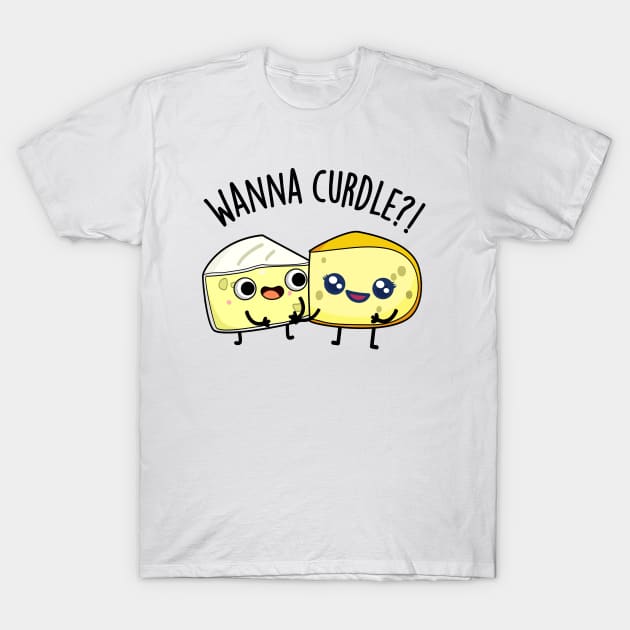 Wanna Curdle Funny Cheese Puns T-Shirt by punnybone